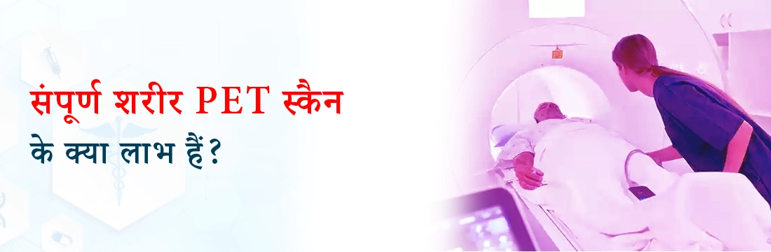 संपूर्ण शरीर PET स्कैन के क्या लाभ हैं?